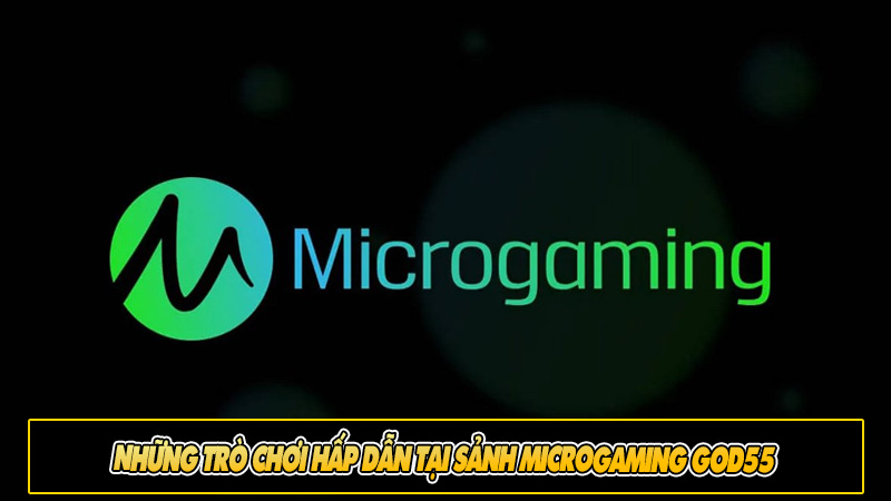 Những trò chơi hấp dẫn tại sảnh Microgaming God55