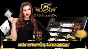 Những trò chơi nổi bật của Dream Gaming